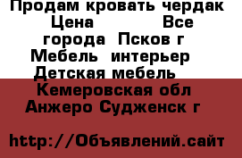 Продам кровать чердак › Цена ­ 6 000 - Все города, Псков г. Мебель, интерьер » Детская мебель   . Кемеровская обл.,Анжеро-Судженск г.